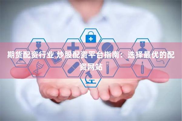期货配资行业 炒股配资平台指南：选择最优的配资网站