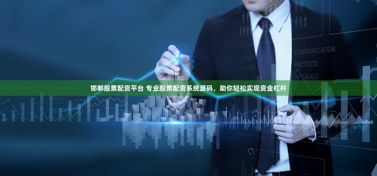 邯郸股票配资平台 专业股票配资系统源码，助你轻松实现资金杠杆