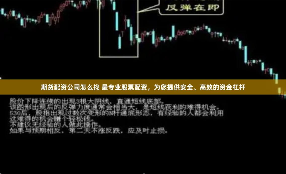 期货配资公司怎么找 最专业股票配资，为您提供安全、高效的资金杠杆