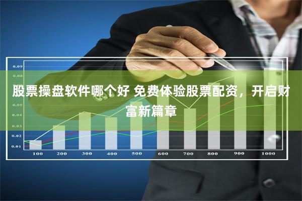 股票操盘软件哪个好 免费体验股票配资，开启财富新篇章