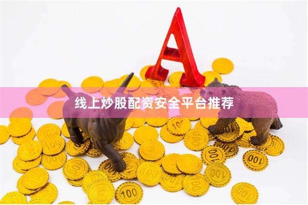 线上炒股配资安全平台推荐