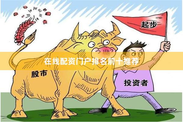 在线配资门户排名前十推荐