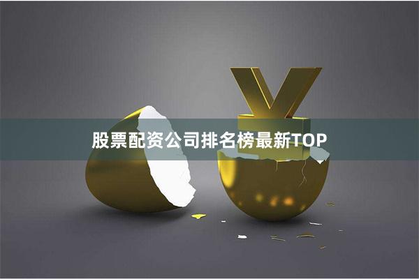 股票配资公司排名榜最新TOP