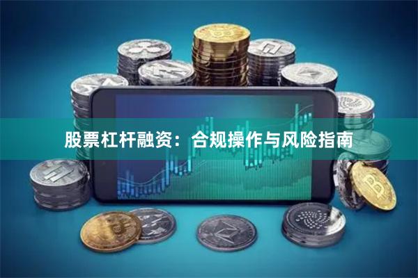 股票杠杆融资：合规操作与风险指南