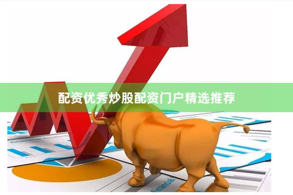 配资优秀炒股配资门户精选推荐