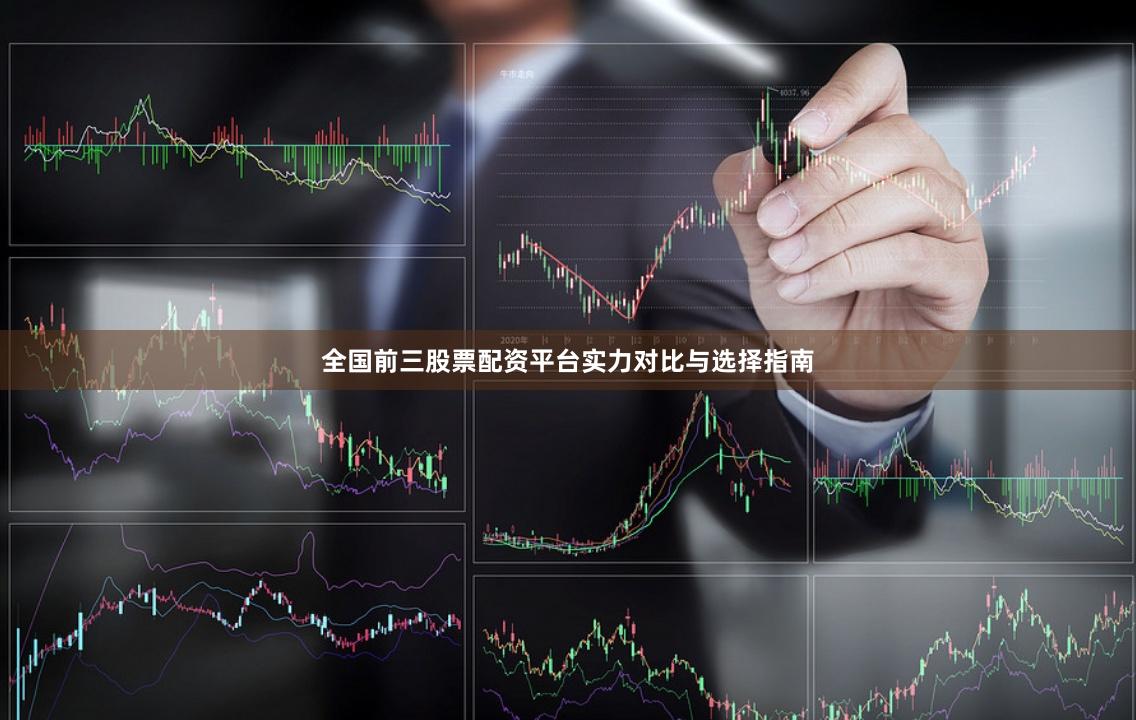全国前三股票配资平台实力对比与选择指南