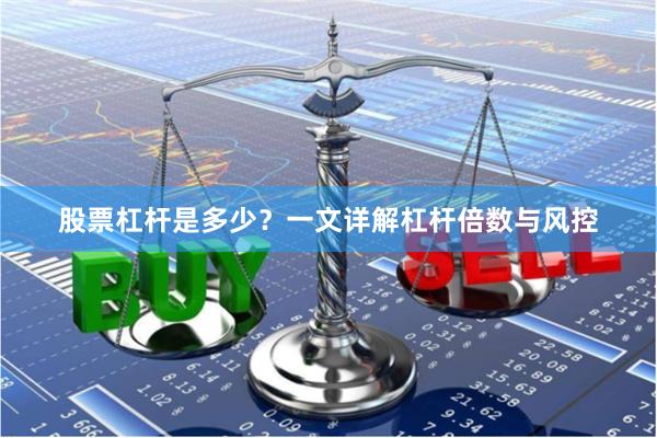 股票杠杆是多少？一文详解杠杆倍数与风控
