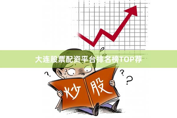 大连股票配资平台排名榜TOP荐